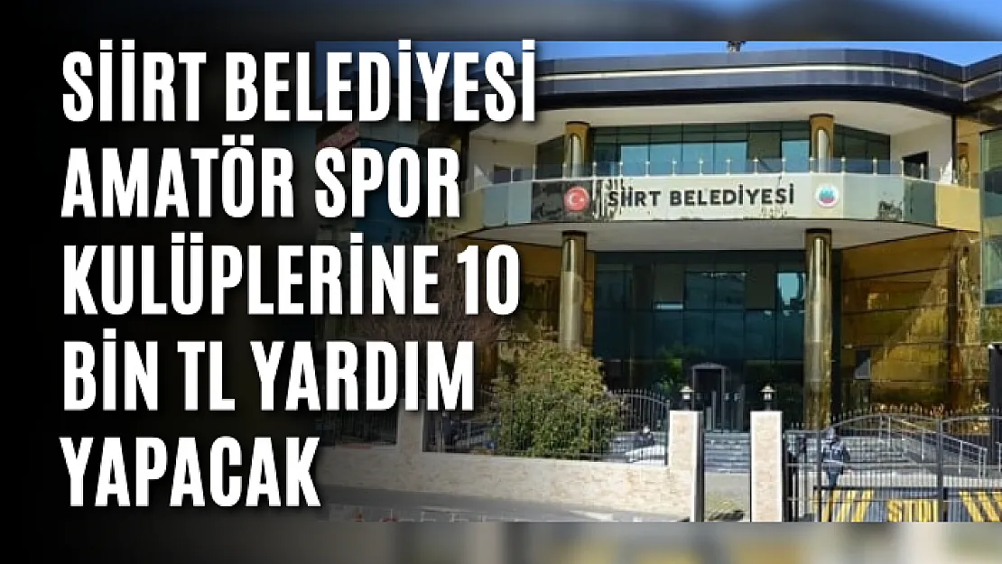 Siirt Belediyesi Amatör Spor Kulüplerine 10 Bin TL Yardım Yapacak