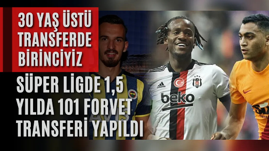 Süper Ligde 1,5 yılda 101 forvet transferi yapıldı