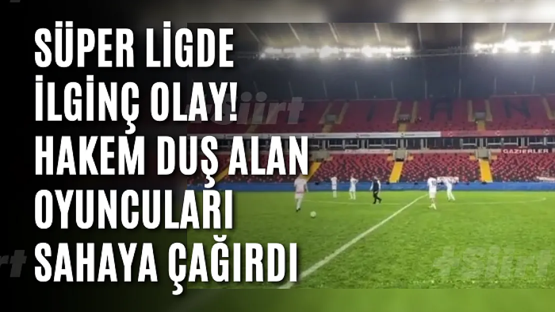 Süper Ligde İlginç Olay! Hakem Duş Alan Oyuncuları Sahaya Çağırdı