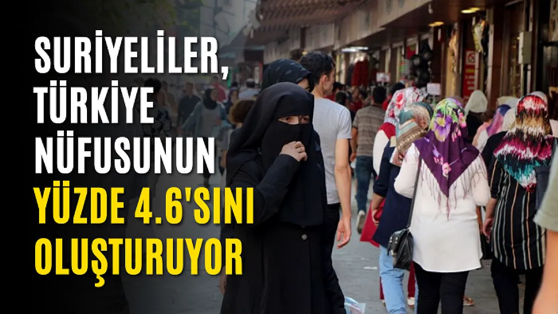 Suriyeliler, Türkiye nüfusunun yüzde 4.6'sını oluşturuyor