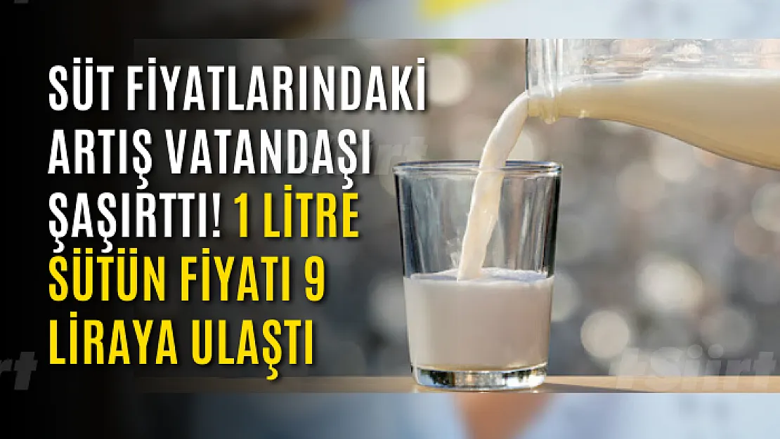 Süt fiyatlarındaki artış vatandaşı şaşırttı! 1 litre sütün fiyatı 9 liraya ulaştı