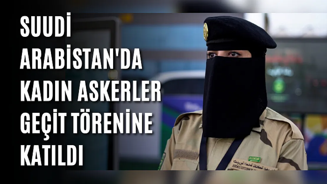 Suudi Arabistan'da kadın askerler geçit törenine katıldı