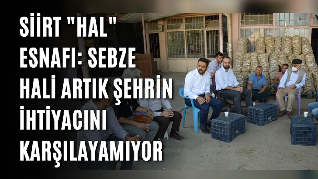 Siirt 'Hal' esnafı: Sebze hali artık şehrin ihtiyacını karşılayamıyor