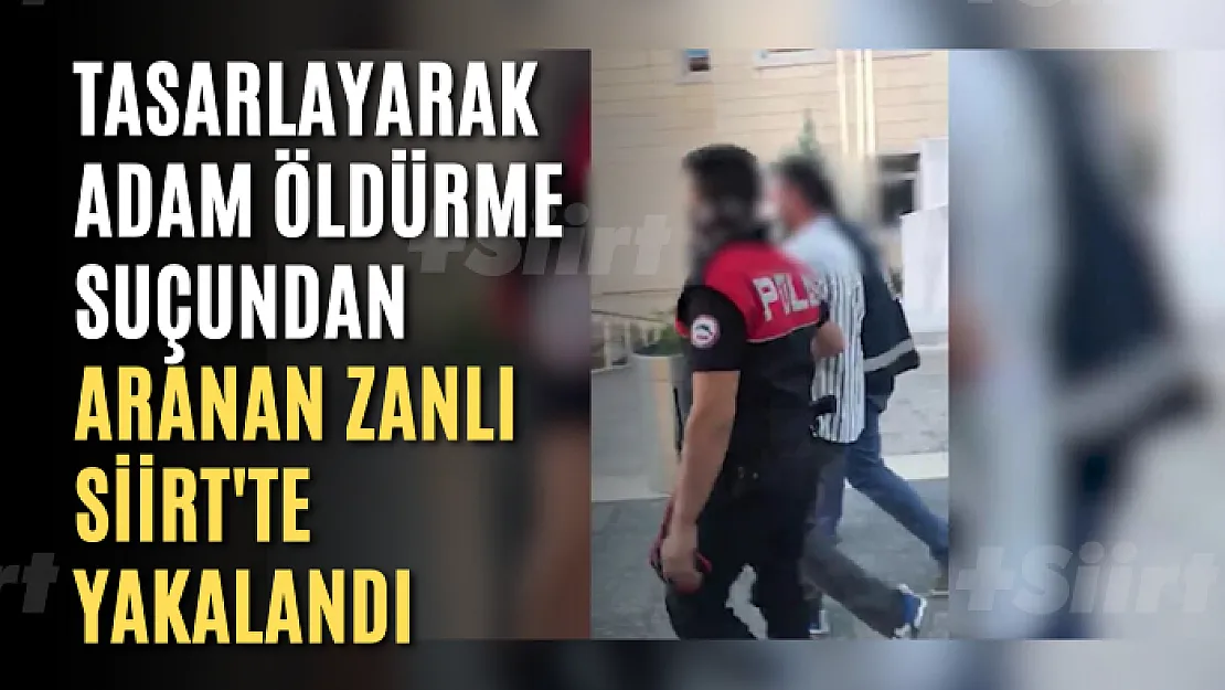 Tasarlayarak Adam Öldürme Suçundan Aranan Zanlı Siirt'te Yakalandı