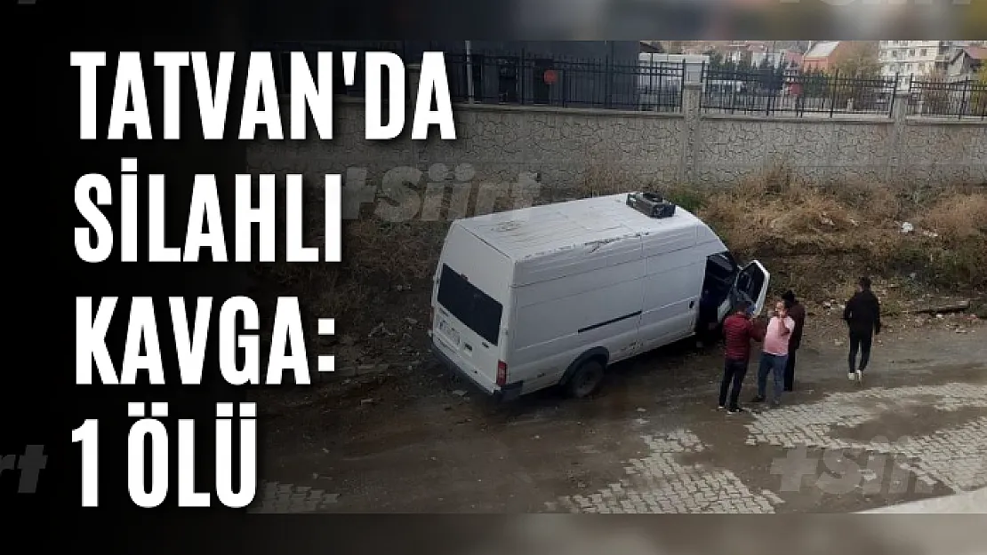 Tatvan'da silahlı kavga: 1 ölü