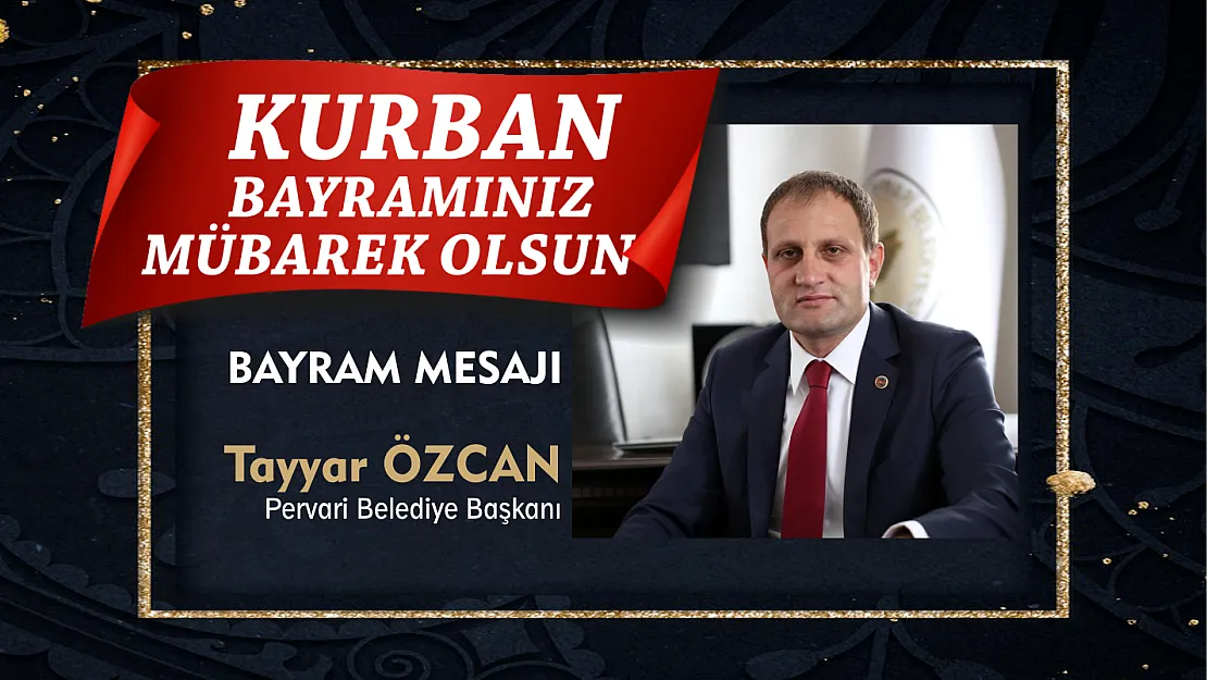 Pervari Belediye Başkanı Tayyar Özcan'ın Kurban Bayramı Mesajı