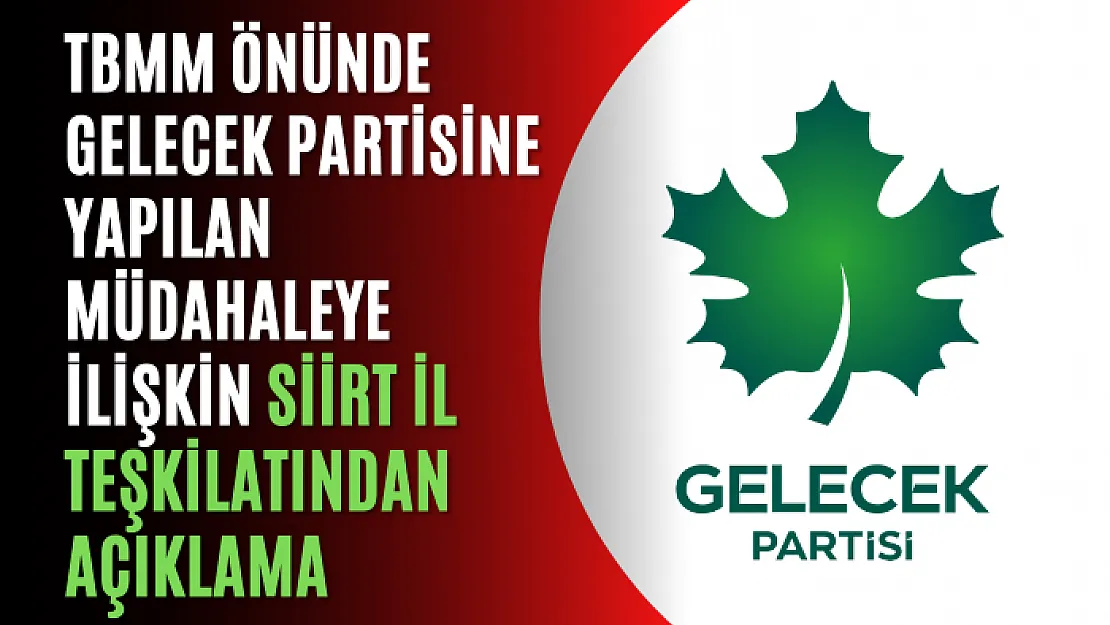 TBMM Önünde Gelecek Partisine Yapılan Müdahaleye İlişkin Siirt İl Teşkilatından Açıklama