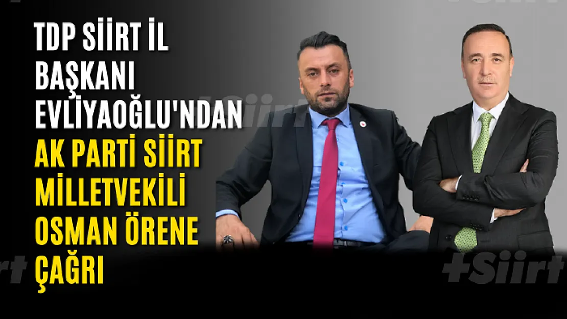 TDP Siirt İl Başkanı Evliyaoğlu'ndan, AK Parti Siirt Milletvekili Osman Örene Çağrı