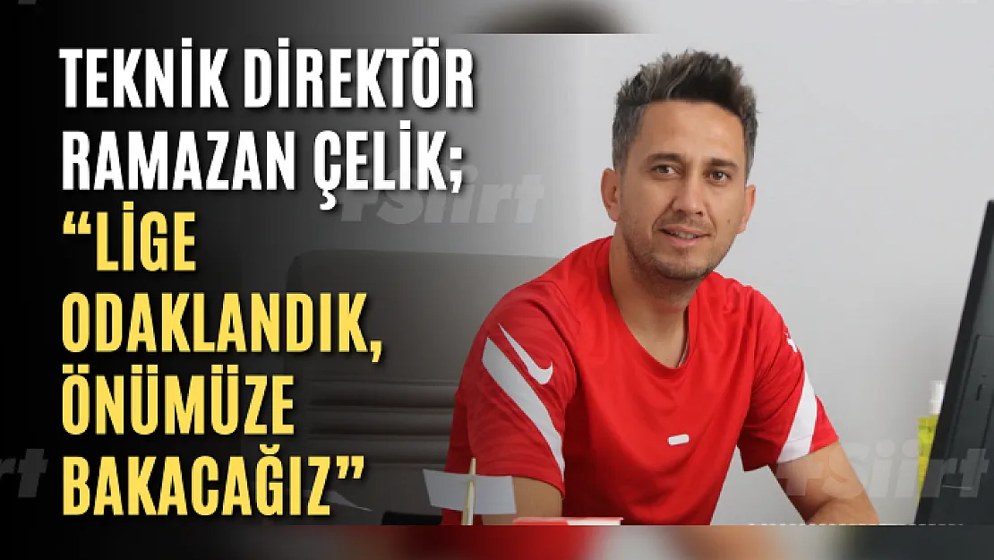 Teknik Direktör Ramazan Çelik 'Lige Odaklandık, Önümüze Bakacağız'