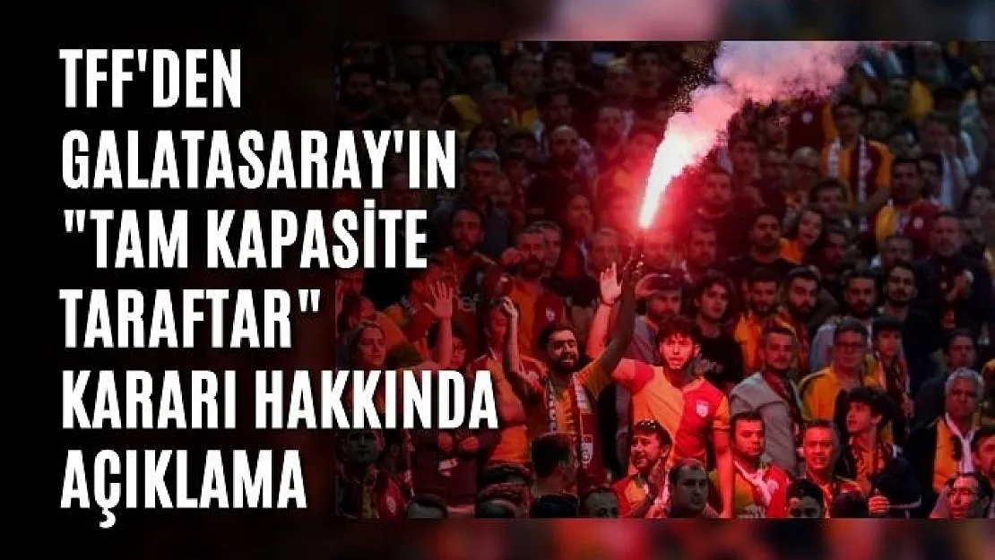 TFF'den Galatasaray'ın 'Tam Kapasite Taraftar' Kararı Hakkında Açıklama