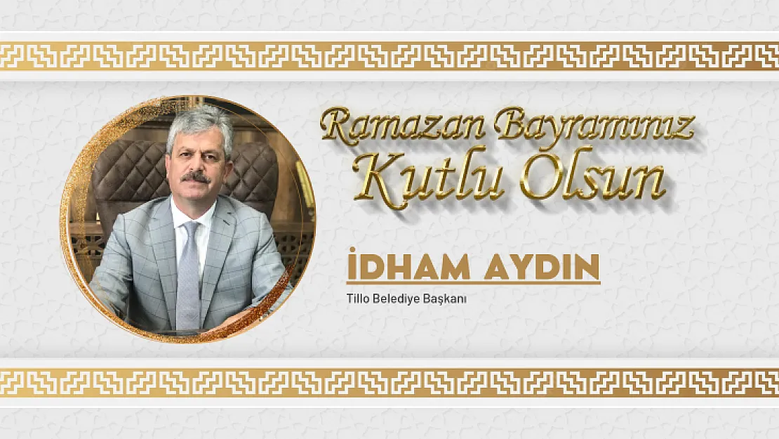 Tillo Belediye Başkanı İdham Aydın'ın Ramazan Bayramı Mesajı