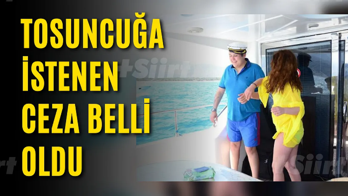 Tosuncuğa İstenen Ceza Belli Oldu