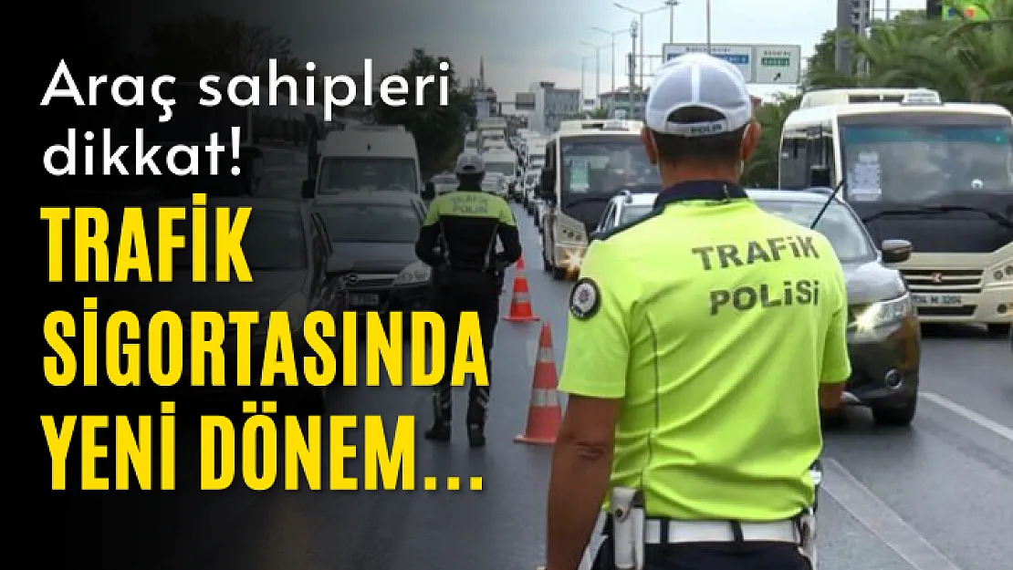 Araç sahipleri dikkat! Trafik sigortasında yeni dönem...