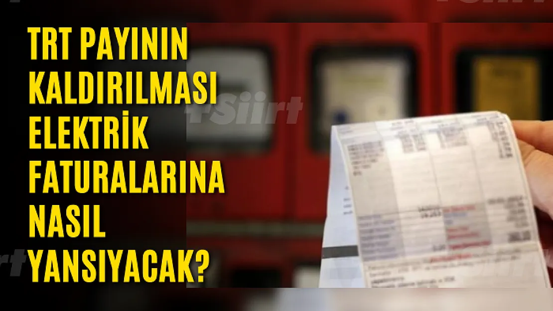 TRT payının kaldırılması elektrik faturalarına nasıl yansıyacak?