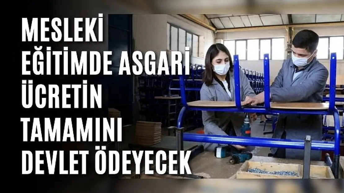 Mesleki eğitimde asgari ücretin tamamını devlet ödeyecek