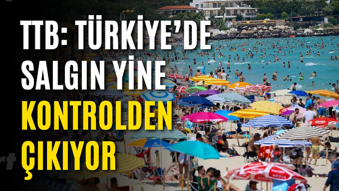 TTB: Türkiye'de salgın yine kontrolden çıkıyor