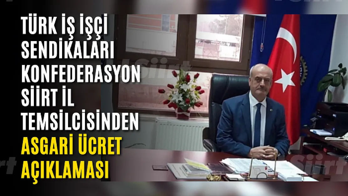 Türk İş İşçi Sendikaları Konfederasyon Siirt İl Temsilcisinden Asgari Ücret Açıklaması