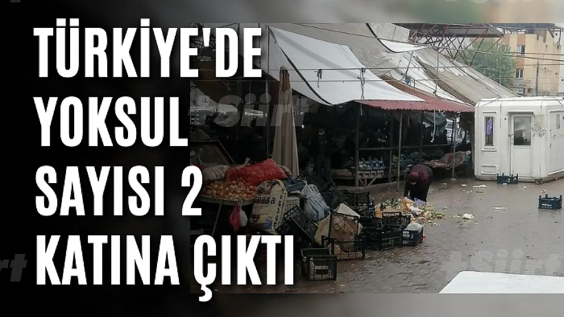 Türkiye'de yoksul sayısı 2 katına çıktı