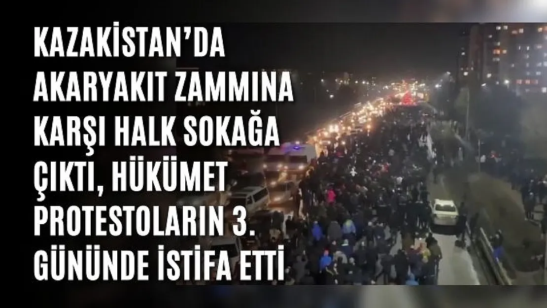 Kazakistan'da akaryakıt zammına karşı halk sokağa çıktı, hükümet protestoların 3. gününde istifa etti