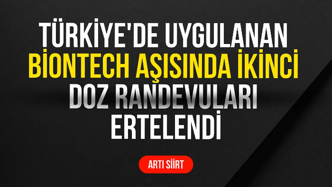 Türkiye'de uygulanan Biontech aşısında ikinci doz randevuları ertelendi