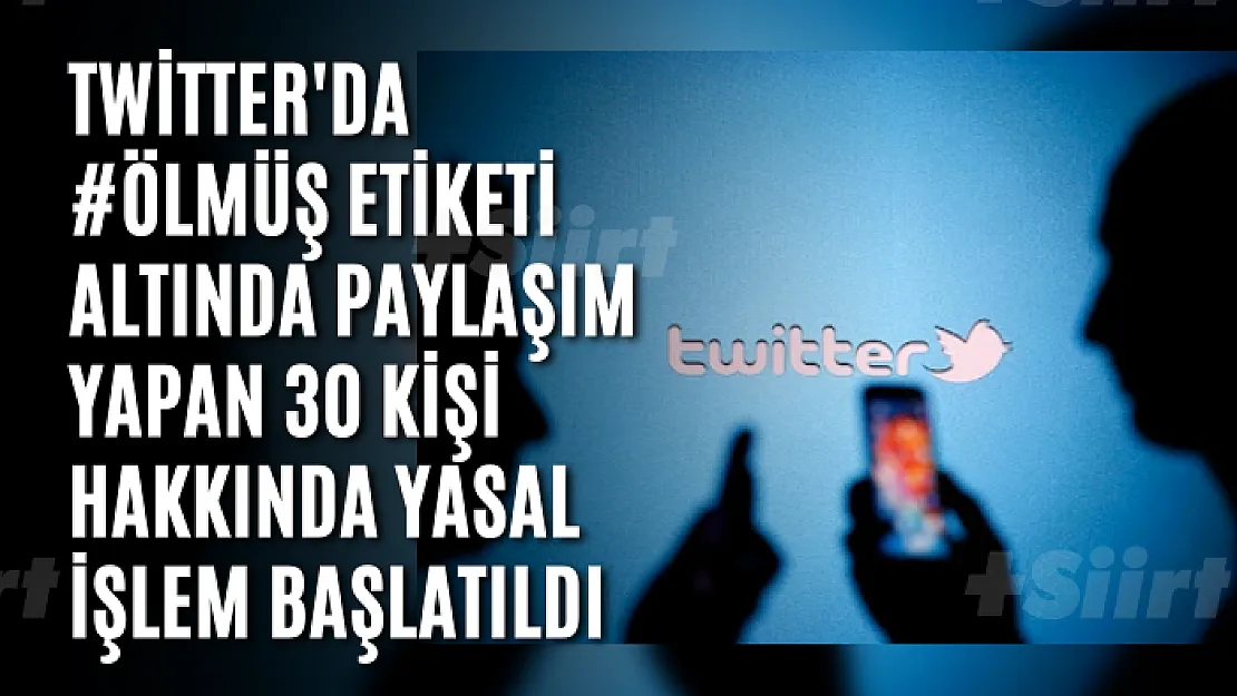 Twitter'da #ölmüş etiketi altında paylaşım yapan 30 kişi hakkında yasal işlem başlatıldı