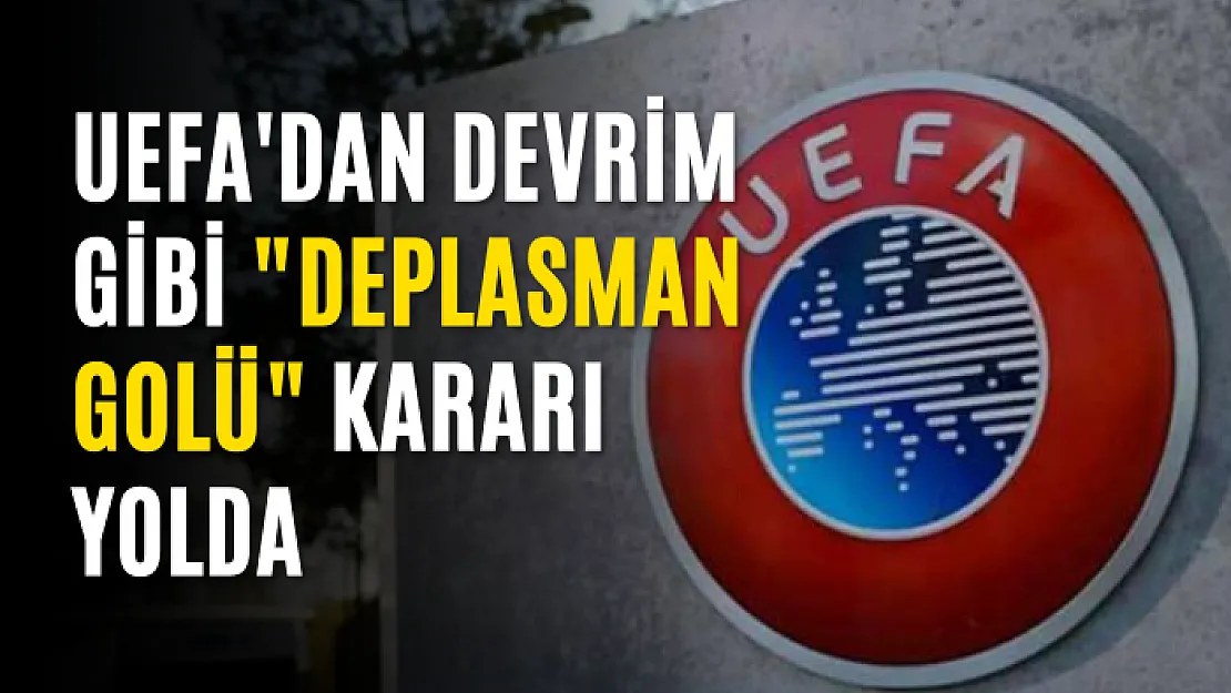 UEFA'dan Devrim Gibi 'Deplasman Golü' Kararı Yolda