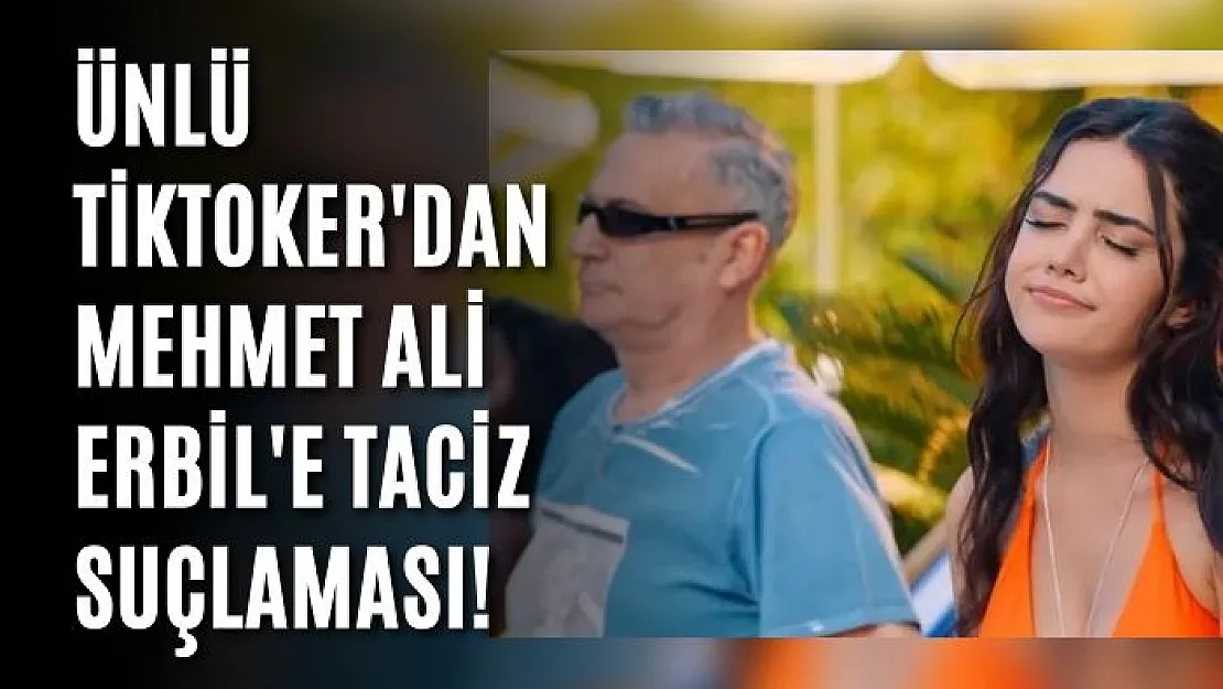 Ünlü TikToker'dan Mehmet Ali Erbil'e taciz suçlaması!