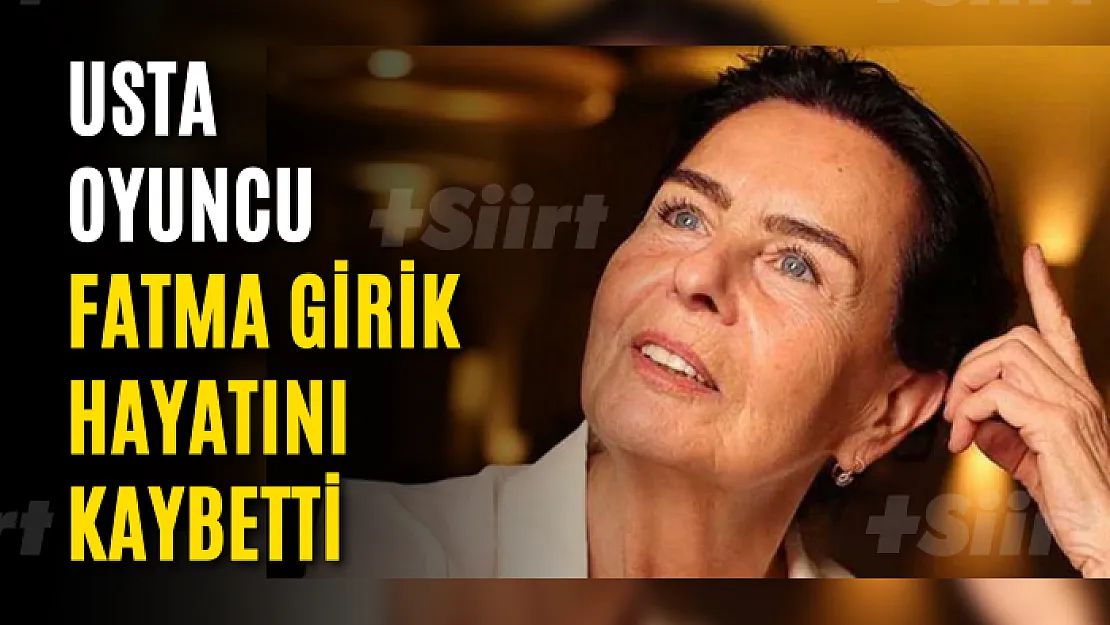 Usta oyuncu Fatma Girik hayatını kaybetti