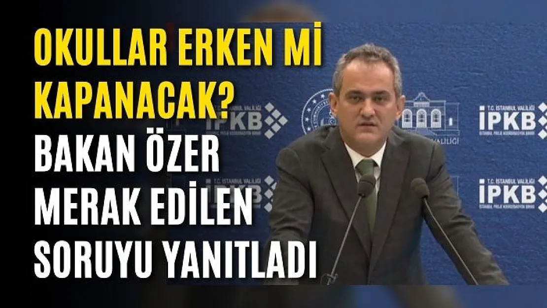 Vakaların 75 bine dayanması sonrası okullar erken mi kapanacak? Bakan Özer merak edilen soruyu yanıtladı