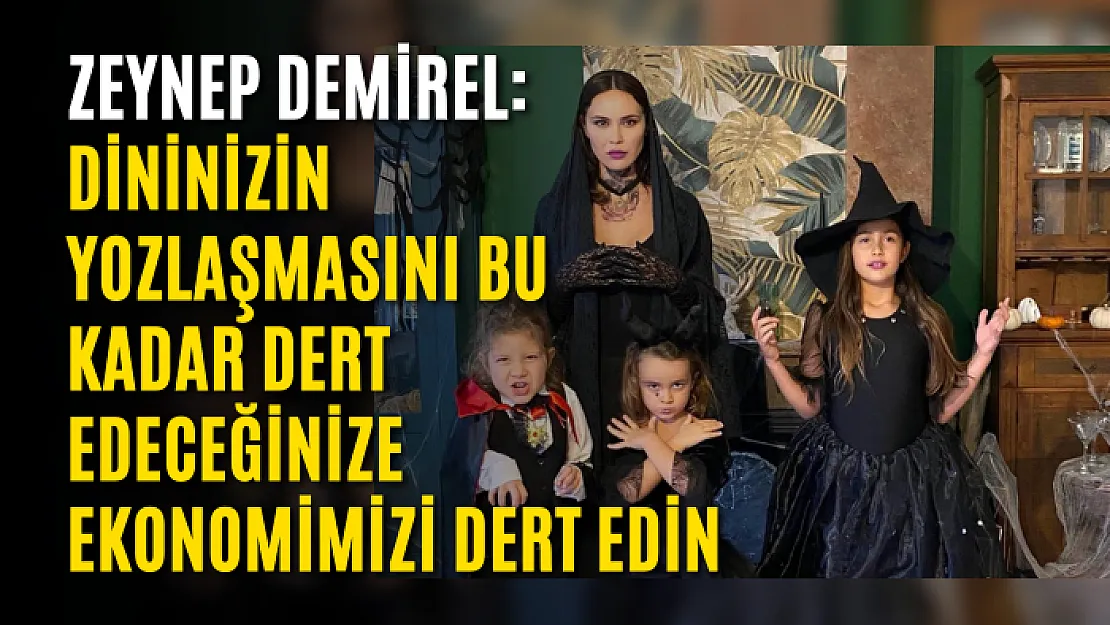 Zeynep Demirel: Dininizin yozlaşmasını bu kadar dert edeceğinize ekonomimizi dert edin