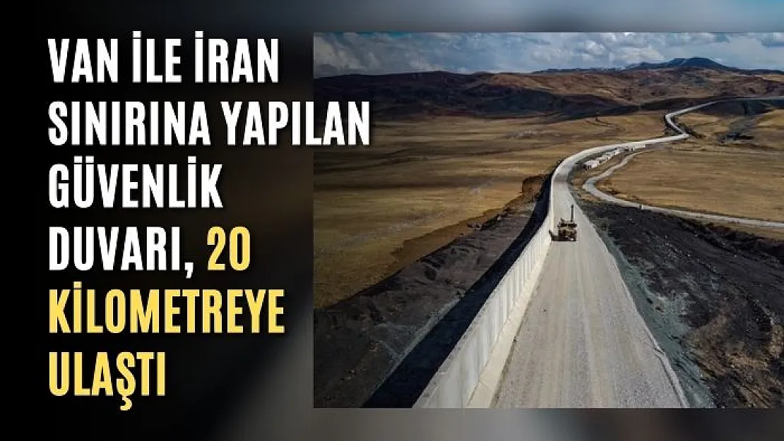 Van ile İran sınırına yapılan güvenlik duvarı, 20 kilometreye ulaştı