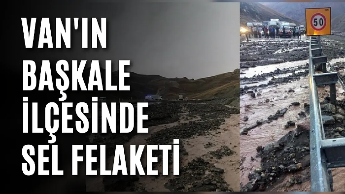 Van'ın Başkale ilçesinde sel felaketi