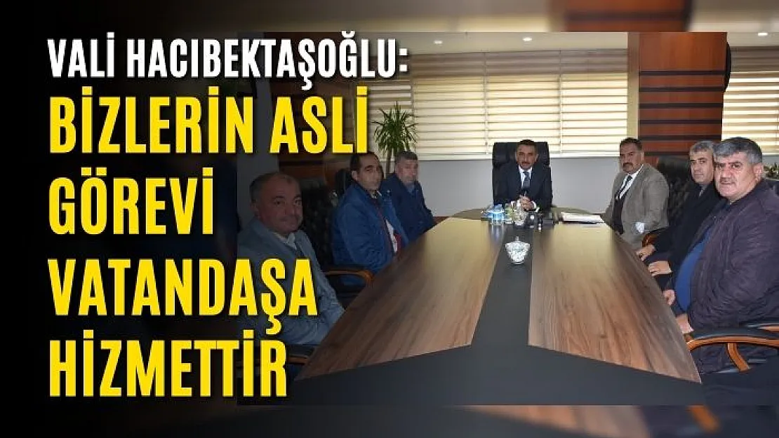 Vali Hacıbektaşoğlu: Bizlerin Asli Görevi Vatandaşa Hizmettir