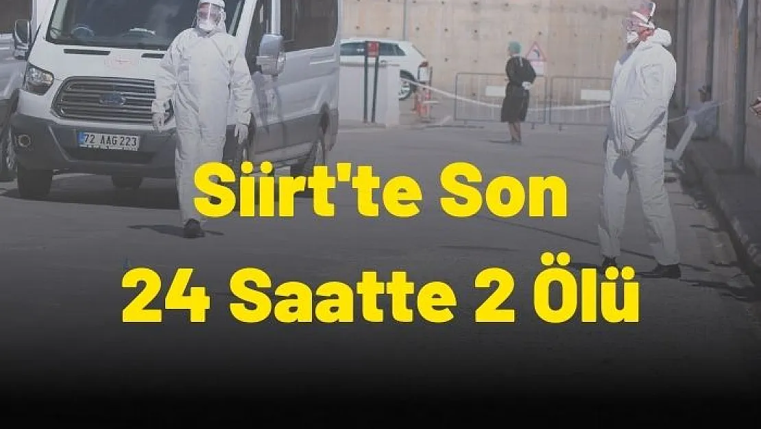 Siirt'te Son 24 Saatte 2 Kişi Koronavirüsten Hayatını Kaybetti