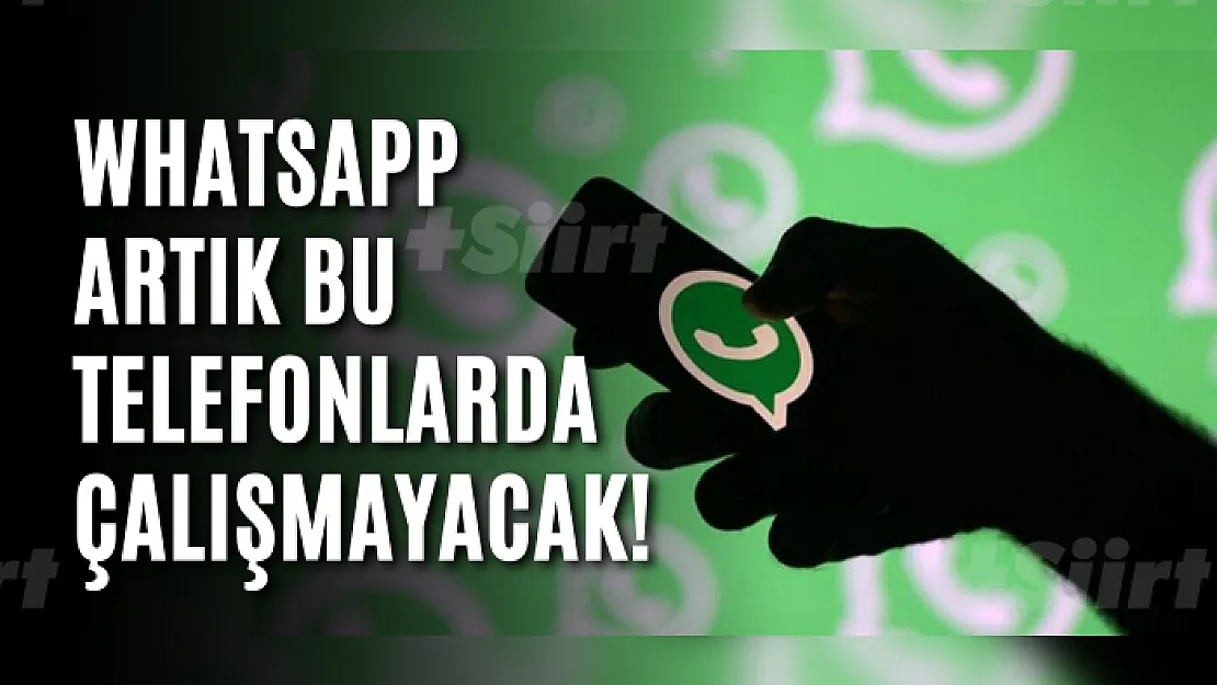 WhatsApp artık bu telefonlarda çalışmayacak!