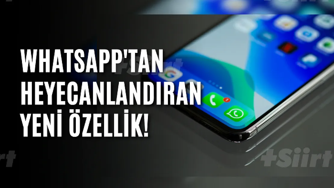 WhatsApp'tan heyecanlandıran yeni özellik!