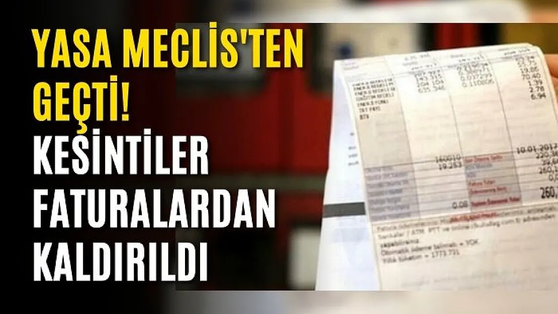 Yasa Meclis'ten geçti! Kesintiler Faturalardan Kaldırıldı