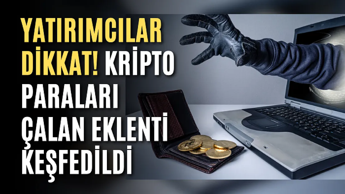 Yatırımcılar dikkat! Kripto paraları çalan eklenti keşfedildi