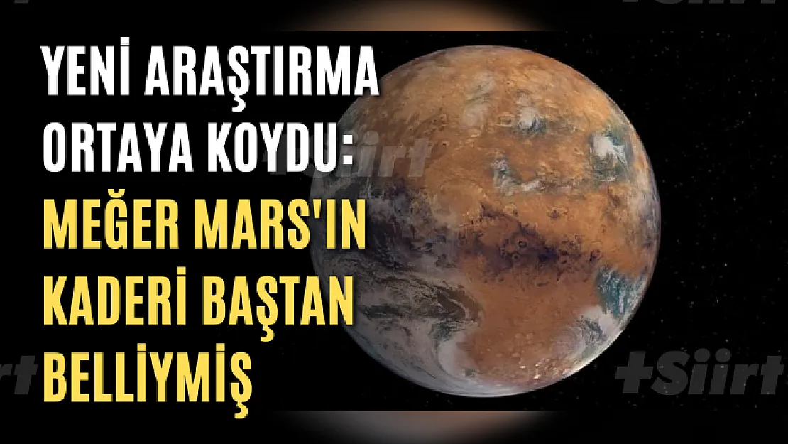 Yeni araştırma ortaya koydu: Meğer Mars'ın kaderi baştan belliymiş