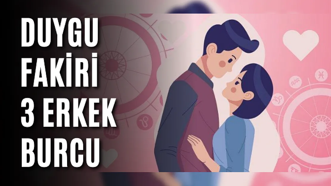 Duygu fakiri 3 erkek burcu