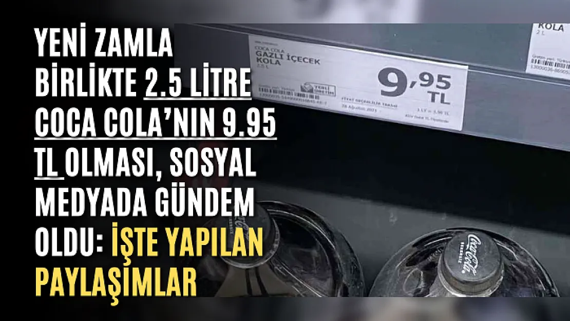 Yeni Zamla Birlikte 2.5 Litre Coca Cola'nın 9.95 TL Olması, Sosyal Medyada Gündem Oldu: İşte Yapılan Paylaşımlar