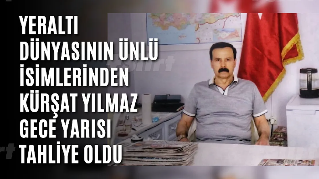 Yeraltı dünyasının ünlü isimlerinden Kürşat Yılmaz gece yarısı tahliye oldu