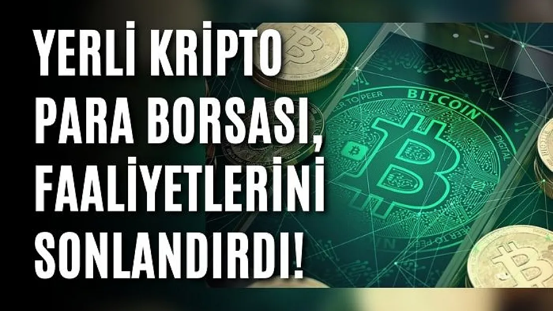 Yerli kripto para borsası, faaliyetlerini sonlandırdı!