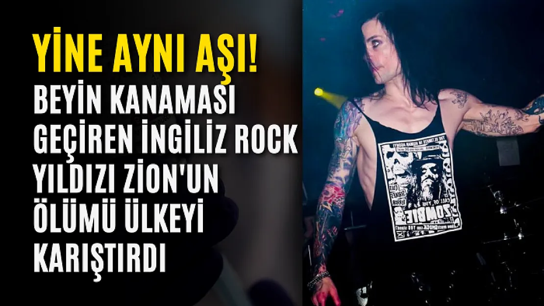 Yine Aynı Aşı!  Beyin kanaması geçiren İngiliz rock yıldızı Zion'un ölümü ülkeyi karıştırdı