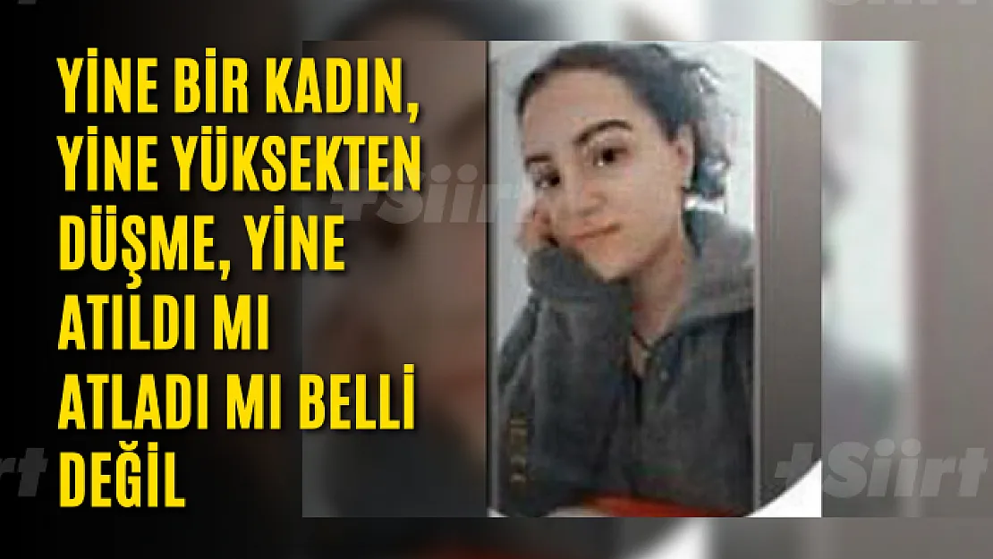 Yine bir kadın, yine yüksekten düşme, yine atıldı mı atladı mı belli değil