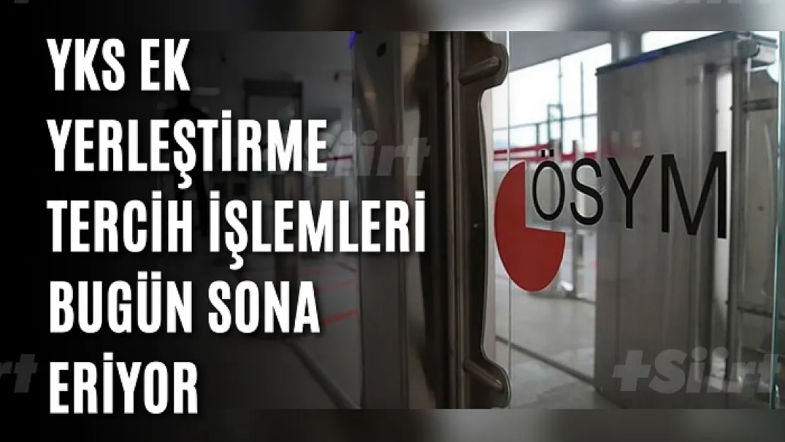 YKS ek yerleştirme tercih işlemleri bugün sona eriyor