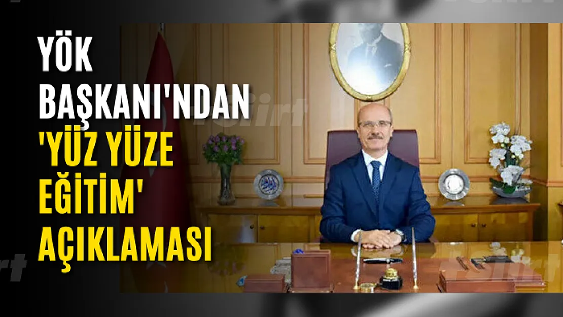 YÖK Başkanı'ndan 'yüz yüze eğitim' açıklaması