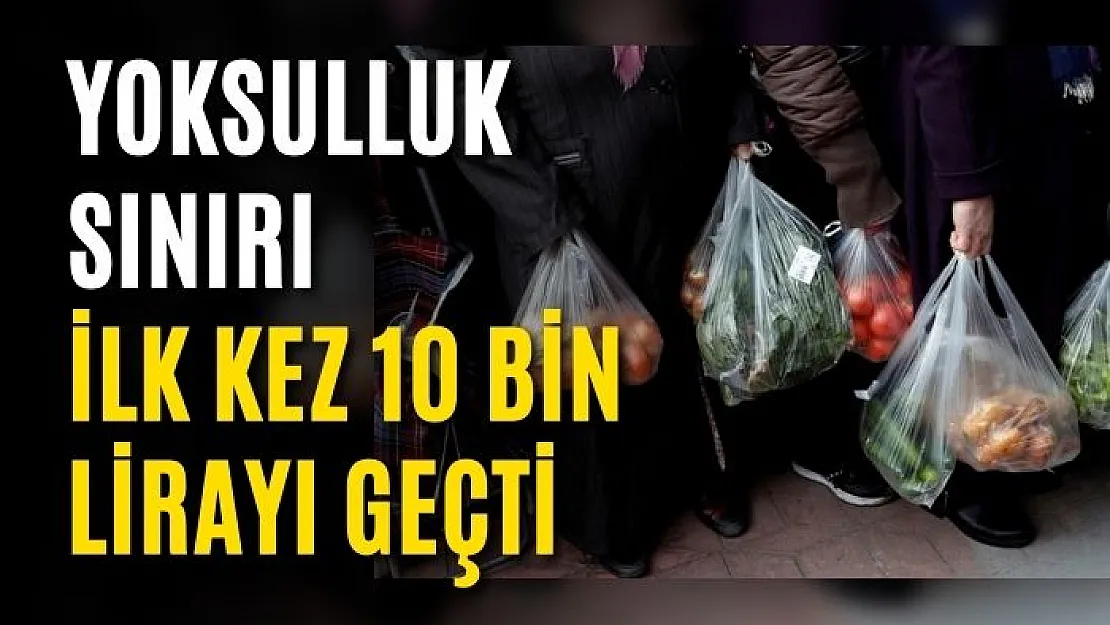 Yoksulluk sınırı ilk kez 10 bin lirayı geçti