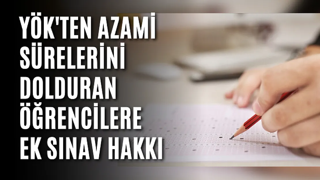 YÖK'ten azami sürelerini dolduran öğrencilere ek sınav hakkı