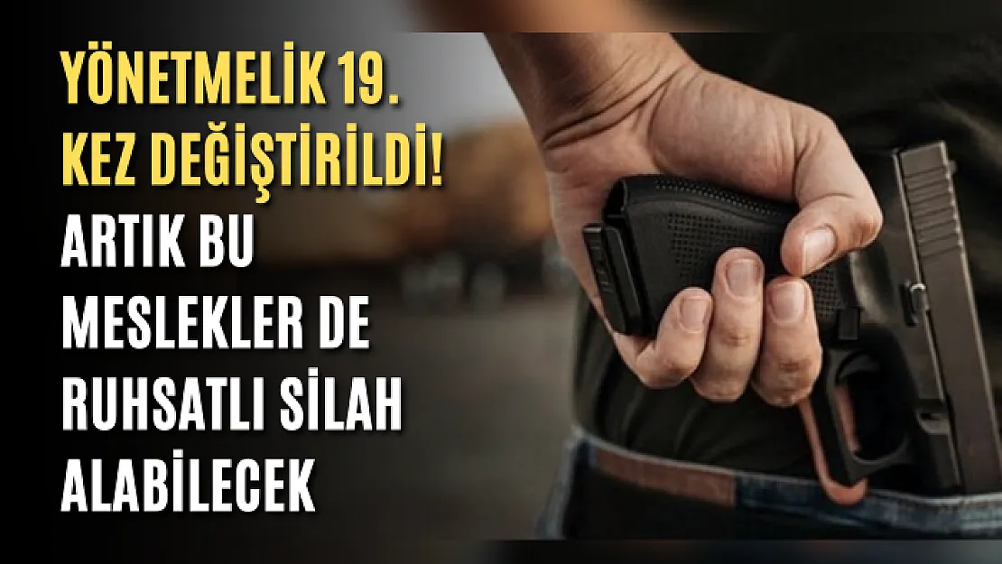 Yönetmelik 19. kez değiştirildi! Artık bu meslekler de ruhsatlı silah alabilecek